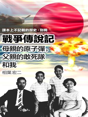 cover image of (Traditional Chinese version) the Story of the War and My Family -Atomic-bomb, Kamikaze Attack and War Crimes- 戰爭傳說記 －母親的原子彈，父親的敢死隊和我－